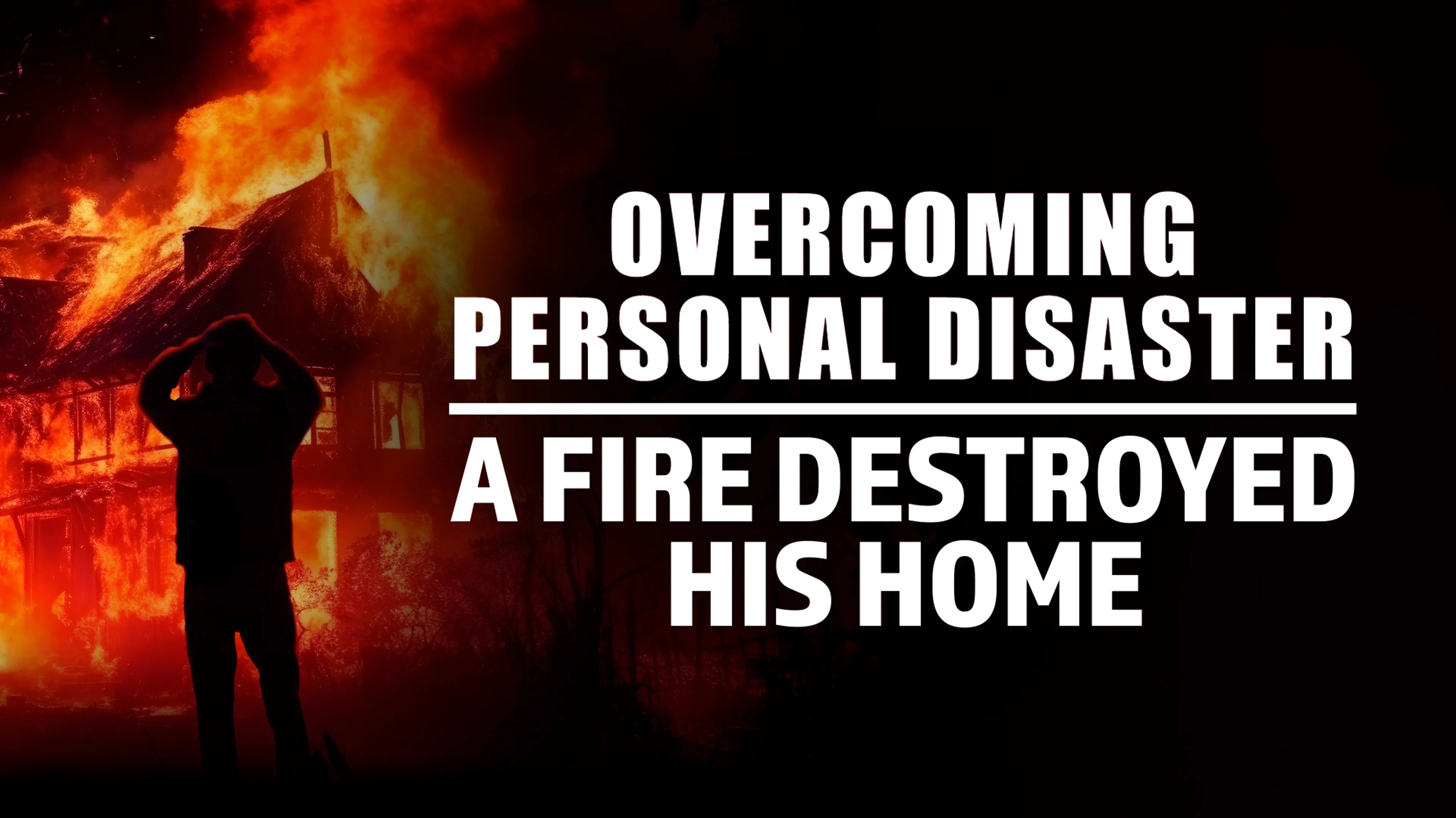 Overcoming Personal Disaster: A Fire Destroyed His Home poster